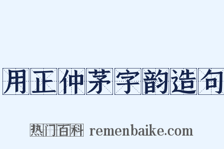 用正仲茅字韵造句是什么意思的图片